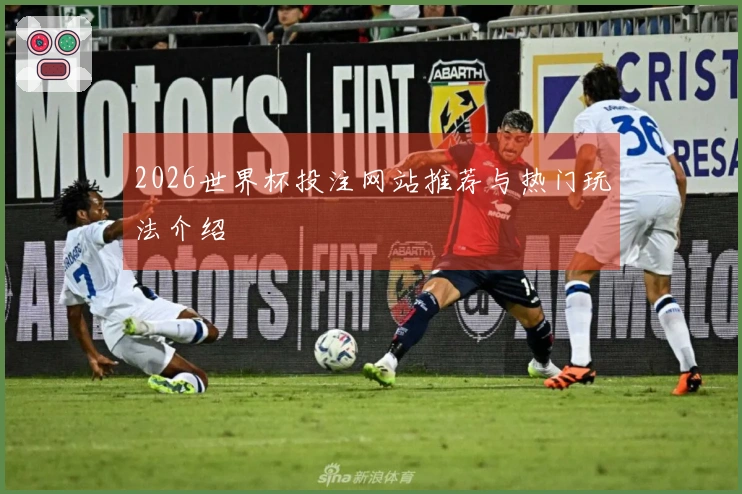 2026世界杯投注网站推荐与热门玩法介绍