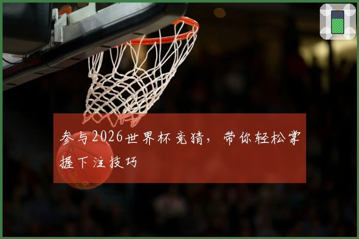 参与2026世界杯竞猜，带你轻松掌握下注技巧